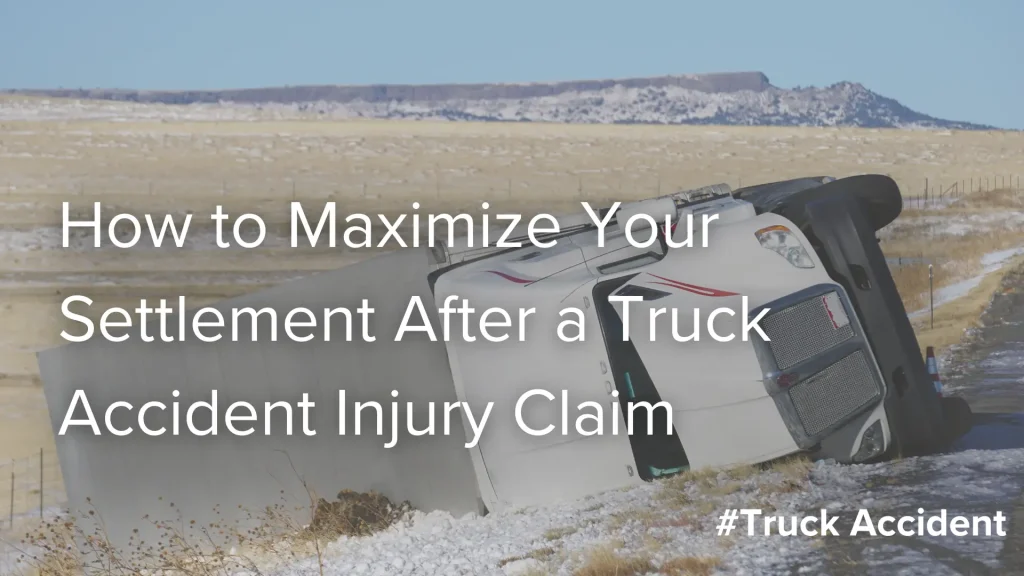 How to Maximize Your Settlement After a Truck Accident Injury Claim Image